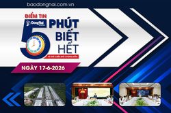Điểm tin '5 phút biết hết' sáng 17-6: 158 dự án bất động sản, khoáng sản, năng lượng tại Đồng Nai được tháo gỡ khó khăn, vướng mắc