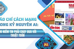 Báo chí Cách mạng trong kỷ nguyên AI: Khi niềm tin phải chạy đua với thuật toán