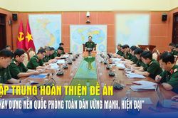Tập trung ho&agrave;n thiện đề &aacute;n ' X&acirc;y dựng nền quốc ph&ograve;ng to&agrave;n d&acirc;n vững mạnh, hiện đại'