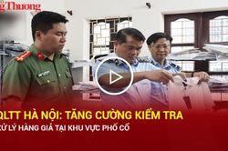 QLTT Hà Nội: Tăng cường kiểm tra, xử lý hàng giả tại khu vực phố cổ