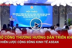 Bộ C&ocirc;ng Thương hướng dẫn triển khai chiến lược Cộng đồng Kinh tế ASEAN