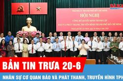 Bản tin trưa 20-6: Nhân sự Cơ quan Báo và Phát thanh, Truyền hình TPHCM