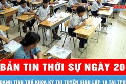 Bản tin thời sự ng&agrave;y 20-6: Danh t&iacute;nh thủ khoa kỳ thi tuyển sinh lớp 10 tại TPHCM