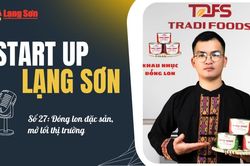 Start-up Lạng Sơn số 27: Đ&oacute;ng lon đặc sản, mở lối thị trường