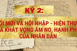 Kỳ 2: Đổi mới và hội nhập - hiện thực hóa khát vọng ấm no, hạnh phúc của nhân dân