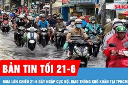 Bản tin tối 21-6: Mưa lớn chiều 21-6 g&acirc;y ngập cục bộ, giao th&ocirc;ng kh&oacute; khăn tại TPHCM