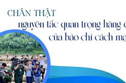 Chân thật - nguyên tắc quan trọng hàng đầu của báo chí cách mạng