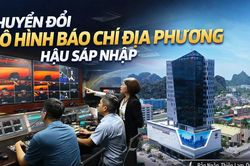 Chuyển đổi mô hình báo chí địa phương hậu sáp nhập