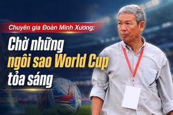 Chuyên gia Đoàn Minh Xương: 'Chờ những ngôi sao World Cup tỏa sáng'