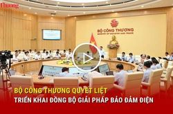 Bộ Công Thương quyết liệt triển khai đồng bộ giải pháp bảo đảm điện