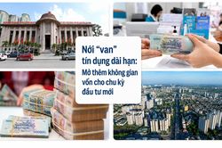 [Emagazine] Nới 'van' tín dụng dài hạn: Mở thêm không gian vốn cho chu kỳ đầu tư mới