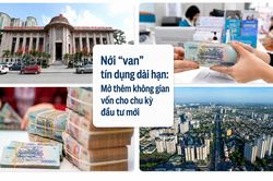 [Emagazine] Nới 'van' tín dụng dài hạn: Mở thêm không gian vốn cho chu kỳ đầu tư mới
