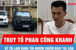 Truy tố Phan Công Khanh và đồng phạm về tội lạm dụng tín nhiệm chiếm đoạt tài sản