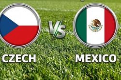 Nhận định, nhận đo&aacute;n trận đấu Czech vs Mexico: Điểm tựa cuối c&ugrave;ng