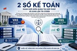 Hiểu đúng về '2 sổ kế toán': Ranh giới giữa quản trị hợp pháp và gian lận tài chính