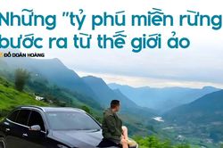 Những 'tỷ phú miền rừng'bước ra từ thế giới ảo