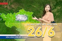 [Video] Dự báo thời tiết đêm nay và ngày mai ngày 26/6/2026: Bắc Bộ chấm dứt nắng nóng từ ngày mai, Nắng nóng tiếp tục diễn ra ở Trung Bộ