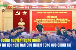 Đại tướng Nguyễn Trọng Nghĩa chủ trì Hội nghị Ban Chủ nhiệm Tổng cục Chính trị