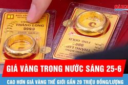 Sáng 25-6: Giá vàng trong nước cao hơn giá vàng thế giới gần 20 triệu đồng/lượng