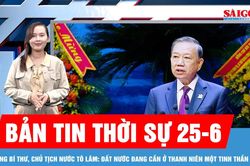 Bản tin thời sự 25-6: Tổng B&iacute; thư, Chủ tịch nước T&ocirc; L&acirc;m: Đất nước đang cần ở thanh ni&ecirc;n một tinh thần mới