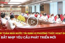 Kiểm to&aacute;n nh&agrave; nước t&aacute;i định vị phương thức hoạt động để bắt nhịp y&ecirc;u cầu ph&aacute;t triển mới
