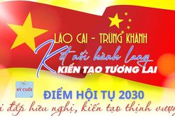 Kỳ cuối: Điểm hội tụ 2030 - bồi đắp hữu nghị, kiến tạo thịnh vượng