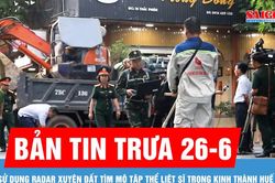 Bản tin trưa 26-6: Sử dụng radar xuy&ecirc;n đất t&igrave;m mộ tập thể liệt sĩ trong Kinh th&agrave;nh Huế