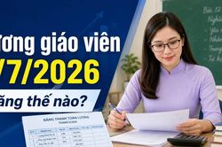 Lương giáo viên từ 1/7/2026 tăng thế nào, hệ số đặc thù đã áp dụng chưa?
