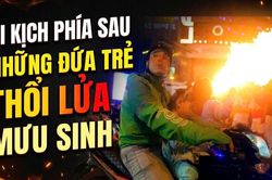 Những đứa trẻ thổi lửa mưu sinh ở phố Tây Bùi Viện