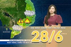 [Video] Dự b&aacute;o thời tiết đ&ecirc;m nay v&agrave; ng&agrave;y mai ng&agrave;y 28/6/2026: Miền Bắc mưa d&ocirc;ng gia tăng trở lại, Trung Bộ tiếp diễn nắng n&oacute;ng