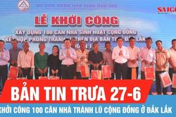 Bản tin trưa 27-6: Phó Thủ tướng Phan Văn Giang dự lễ khởi công 100 căn nhà tránh lũ cộng đồng