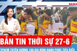 Bản tin thời sự 27-6: TPHCM tuy&ecirc;n dương 168 gia đ&igrave;nh hạnh ph&uacute;c ti&ecirc;u biểu