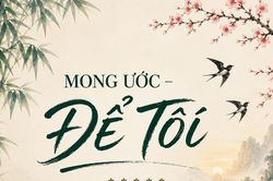'Mong ước - Để tôi': Khúc thơ lắng đọng về những điều quý giá của cuộc đời