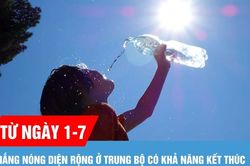 Từ ng&agrave;y 1-7, nắng n&oacute;ng diện rộng ở Trung bộ c&oacute; khả năng kết th&uacute;c