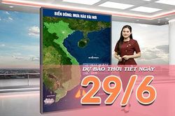 [Video] Dự báo thời tiết ngày 29/6/2026: Mưa dông giúp giảm nhiệt tại Bắc Bộ, Trung Bộ