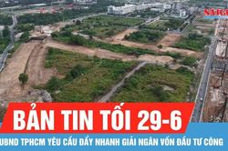 Bản tin tối 29-6: UBND TPHCM yêu cầu đẩy nhanh giải ngân vốn đầu tư công