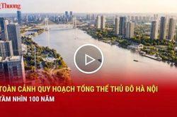 Chi&ecirc;m ngưỡng Quy hoạch tổng thể Thủ đ&ocirc; H&agrave; Nội tầm nh&igrave;n 100 năm