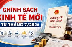 Từ tháng 7/2026, loạt chính sách kinh tế mới bắt đầu có hiệu lực