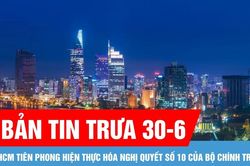 Bản tin trưa 30-6: TPHCM ti&ecirc;n phong hiện thực h&oacute;a Nghị quyết số 10 của Bộ Ch&iacute;nh trị