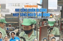 [eMagazine] - Khi c&ocirc;ng đo&agrave;n đi c&ugrave;ng nhịp sống người lao động
