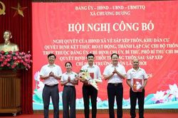 X&atilde; Chương Dương ho&agrave;n th&agrave;nh sắp xếp th&ocirc;n, khu d&acirc;n cư, kiện to&agrave;n hệ thống ch&iacute;nh trị ở cơ sở