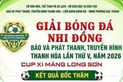 Kết quả bốc thăm giải B&oacute;ng đ&aacute; Nhi đồng B&aacute;o v&agrave; Ph&aacute;t thanh, truyền h&igrave;nh Thanh H&oacute;a lần thứ V, năm 2026 - C&uacute;p Xi Măng Long Sơn