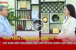 Phát triển công nghệ lượng tử: Xây dựng nền tảng khoa học cho tự chủ chiến lược quốc gia