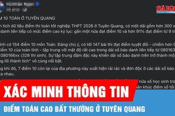 X&aacute;c minh th&ocirc;ng tin điểm to&aacute;n cao bất thường ở Tuy&ecirc;n Quang