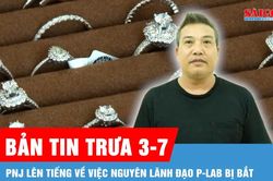 Bản tin trưa 3-7: PNJ lên tiếng về việc nguyên lãnh đạo P-Lab bị bắt
