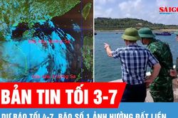 Bản tin tối 3-7: Dự báo tối 4-7, bão số 1 ảnh hưởng đất liền