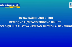 TỪ CẢI CÁCH HÀNH CHÍNH ĐẾN ĐỘNG LỰC TĂNG TRƯỞNG KINH TẾ: ĐỐI DIỆN NÚT THẮT VÀ KIẾN TẠO TƯƠNG LAI