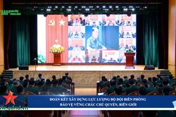 Đoàn kết xây dựng lực lượng Bộ đội Biên phòng bảo vệ vững chắc chủ quyền, biên giới