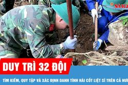 Duy tr&igrave; 32 đội t&igrave;m kiếm, quy tập v&agrave; x&aacute;c định danh t&iacute;nh h&agrave;i cốt liệt sĩ tr&ecirc;n cả nước