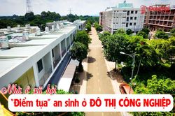 [Video] Nhà ở xã hội: 'Điểm tựa' an sinh ở đô thị công nghiệp